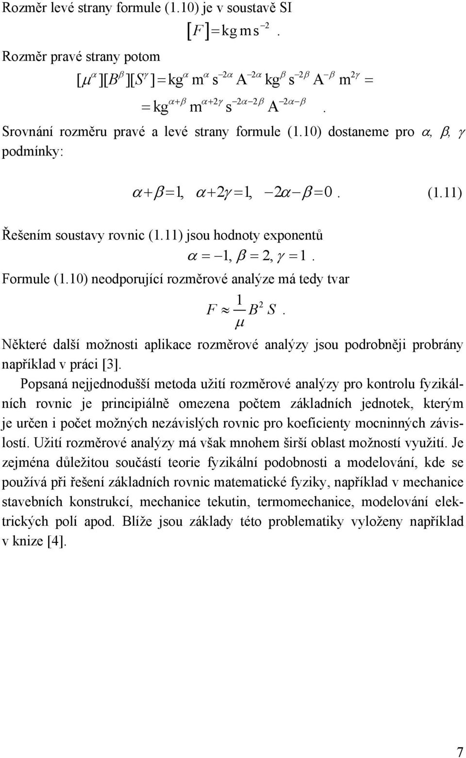 0) eodporující rozměrové aalýze má tedy tvar F B S. µ Některé další možost aplkace rozměrové aalýzy jsou podroběj probráy apříklad v prác [3].