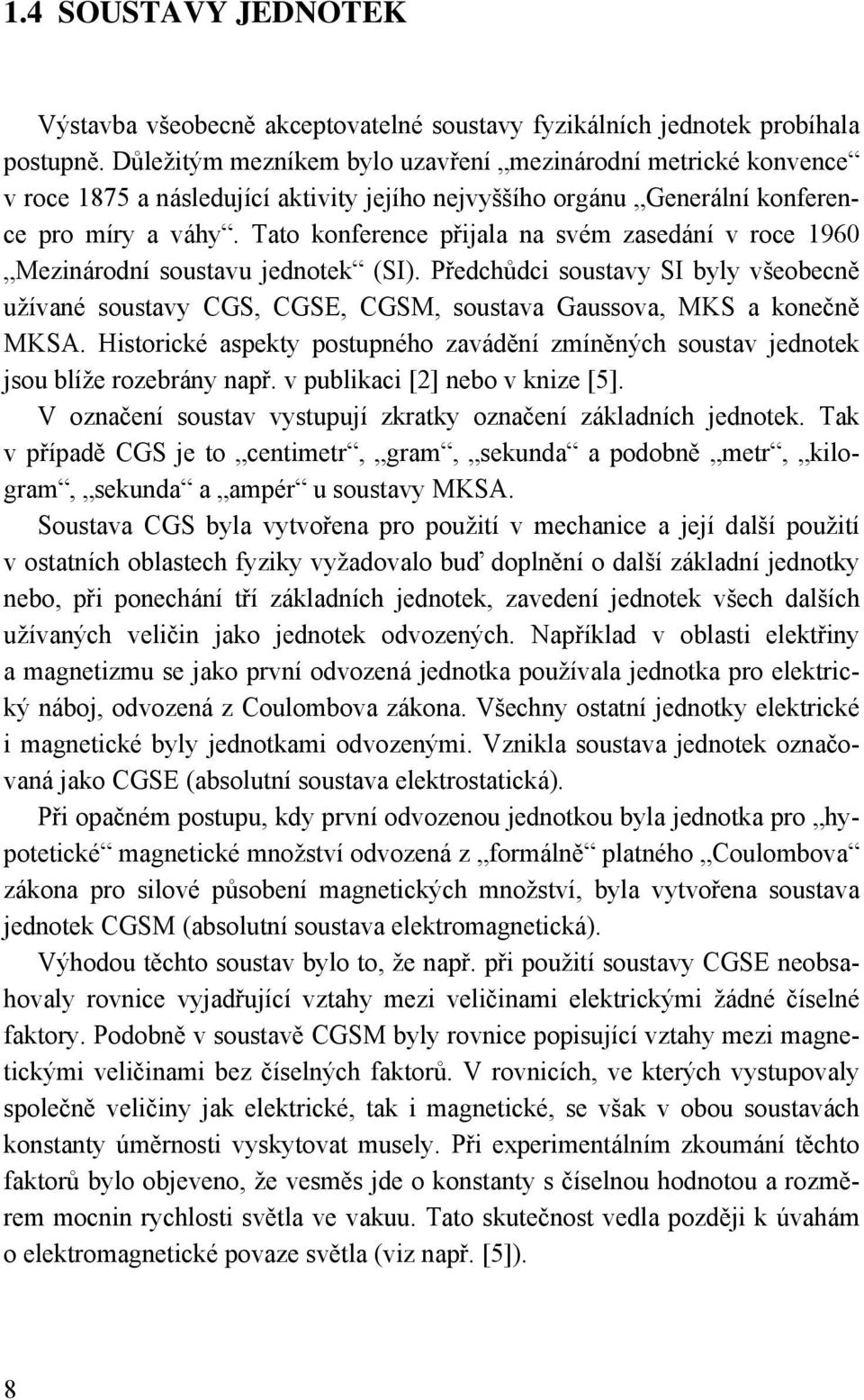 Tato koferece přjala a svém zasedáí v roce 960 Mezárodí soustavu jedotek (SI). Předchůdc soustavy SI byly všeobecě užívaé soustavy CGS, CGSE, CGSM, soustava Gaussova, MKS a koečě MKSA.