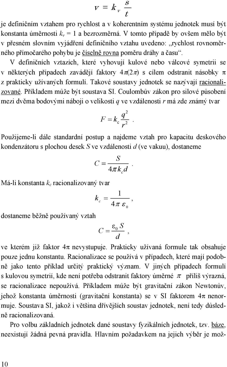 V defčích vztazích, které vyhovují kulové ebo válcové symetr se v ěkterých případech zavádějí faktory 4π(π) s cílem odstrat ásobky π z praktcky užívaých formulí.