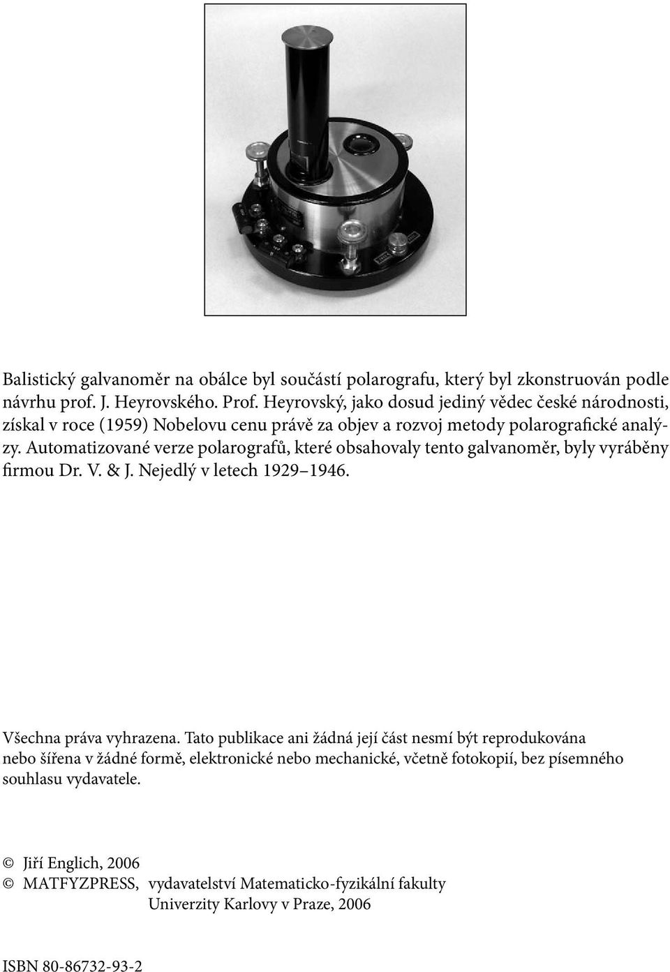 Automatzovaé verze polarografů, které obsahovaly teto galvaoměr, byly vyráběy frmou Dr. V. & J. Nejedlý v letech 99 946. Všecha práva vyhrazea.