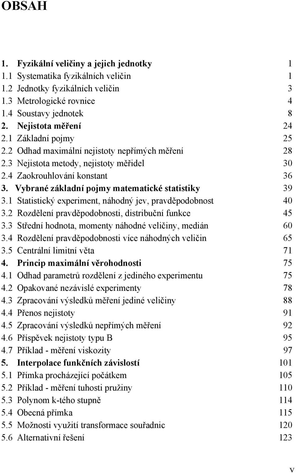 Statstcký epermet, áhodý jev, pravděpodobost 40 3. Rozděleí pravděpodobost, dstrbučí fukce 45 3.3 Středí hodota, momety áhodé velčy, medá 60 3.4 Rozděleí pravděpodobost více áhodých velč 65 3.