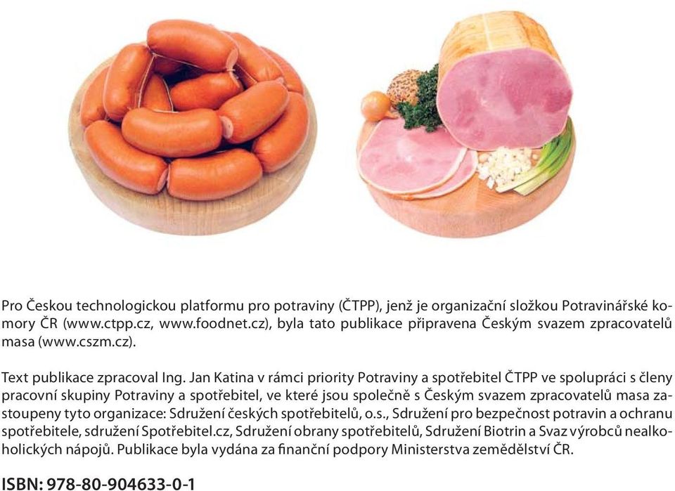 Jan Katina v rámci priority Potraviny a spotřebitel ČTPP ve spolupráci s členy pracovní skupiny Potraviny a spotřebitel, ve které jsou společně s Českým svazem zpracovatelů masa zastoupeny