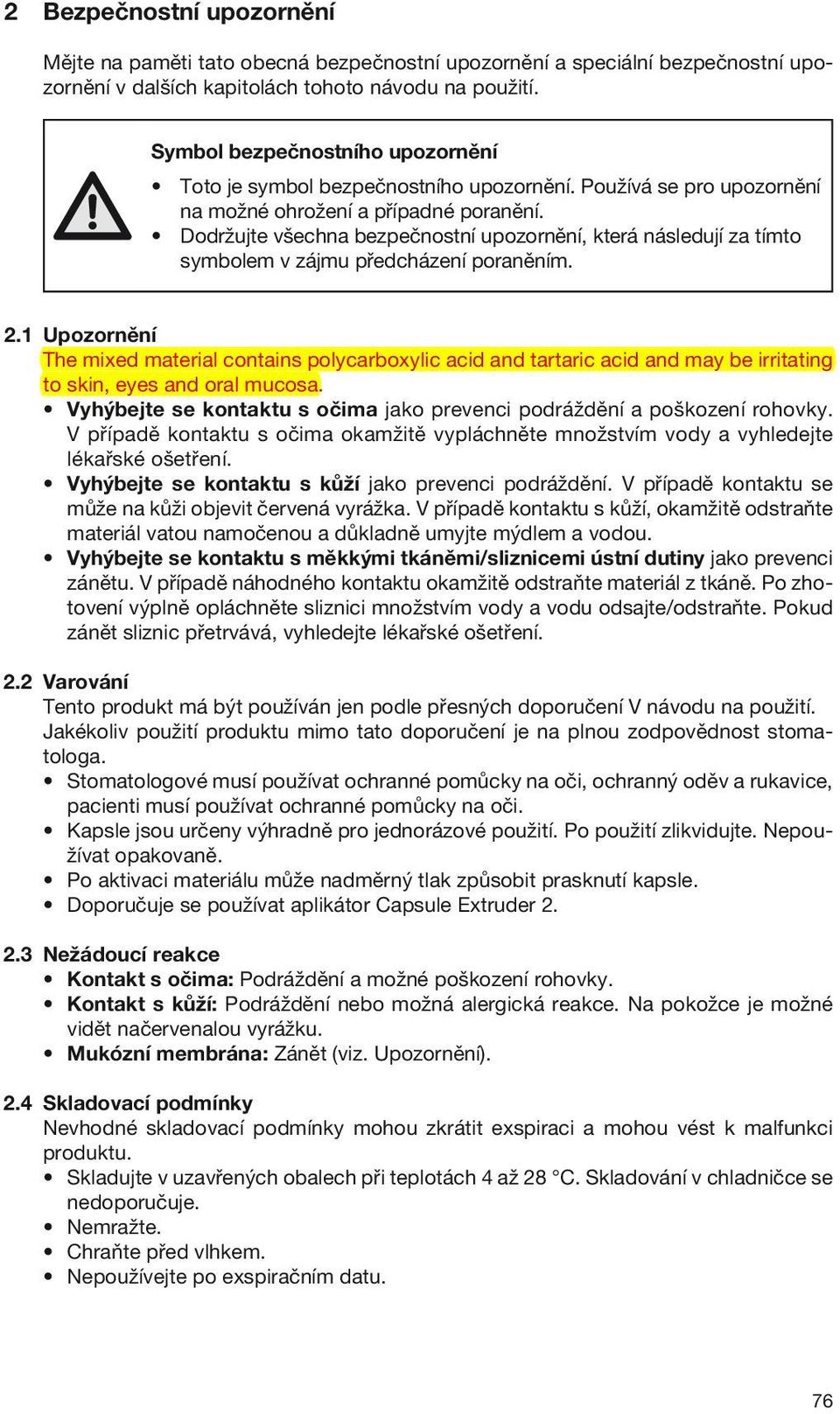 Dodržujte všechna bezpečnostní upozornění, která následují za tímto symbolem v zájmu předcházení poraněním. 2.