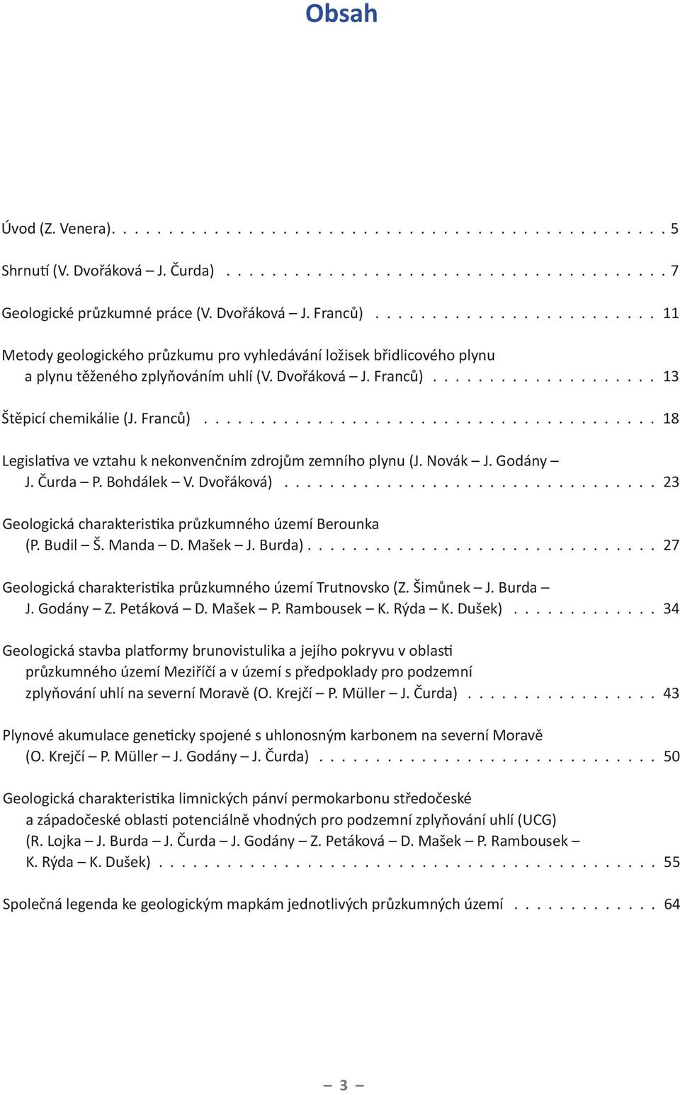 Dvořáková) 23 Geologická charakteristika průzkumného území Berounka (P. Budil Š. Manda D. Mašek J. Burda) 27 Geologická charakteristika průzkumného území Trutnovsko (Z. Šimůnek J. Burda J. Godány Z.