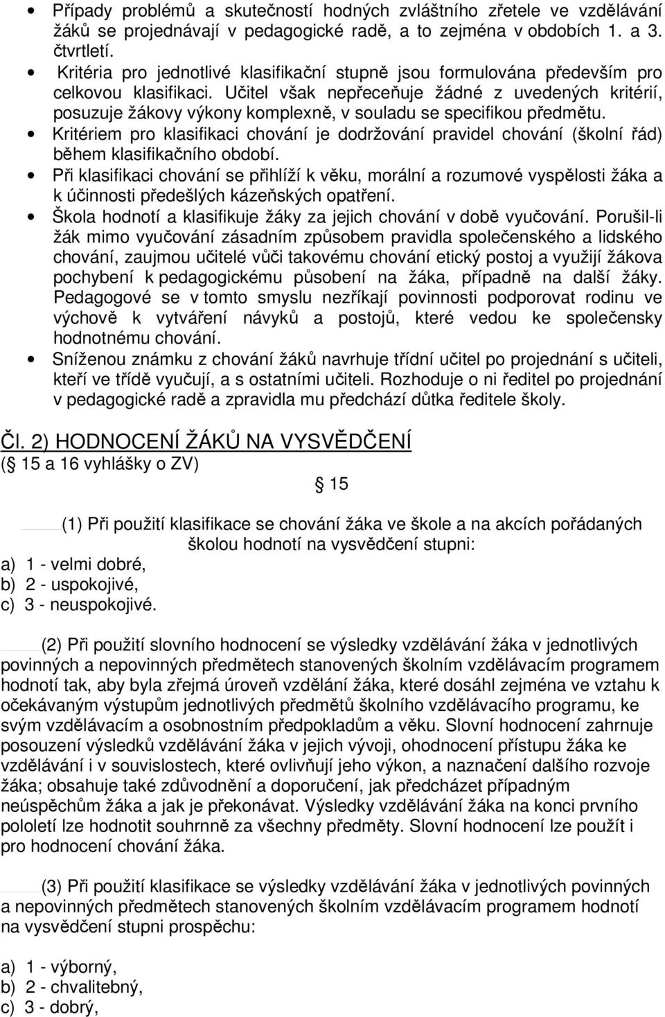 Učitel však nepřeceňuje žádné z uvedených kritérií, posuzuje žákovy výkony komplexně, v souladu se specifikou předmětu.