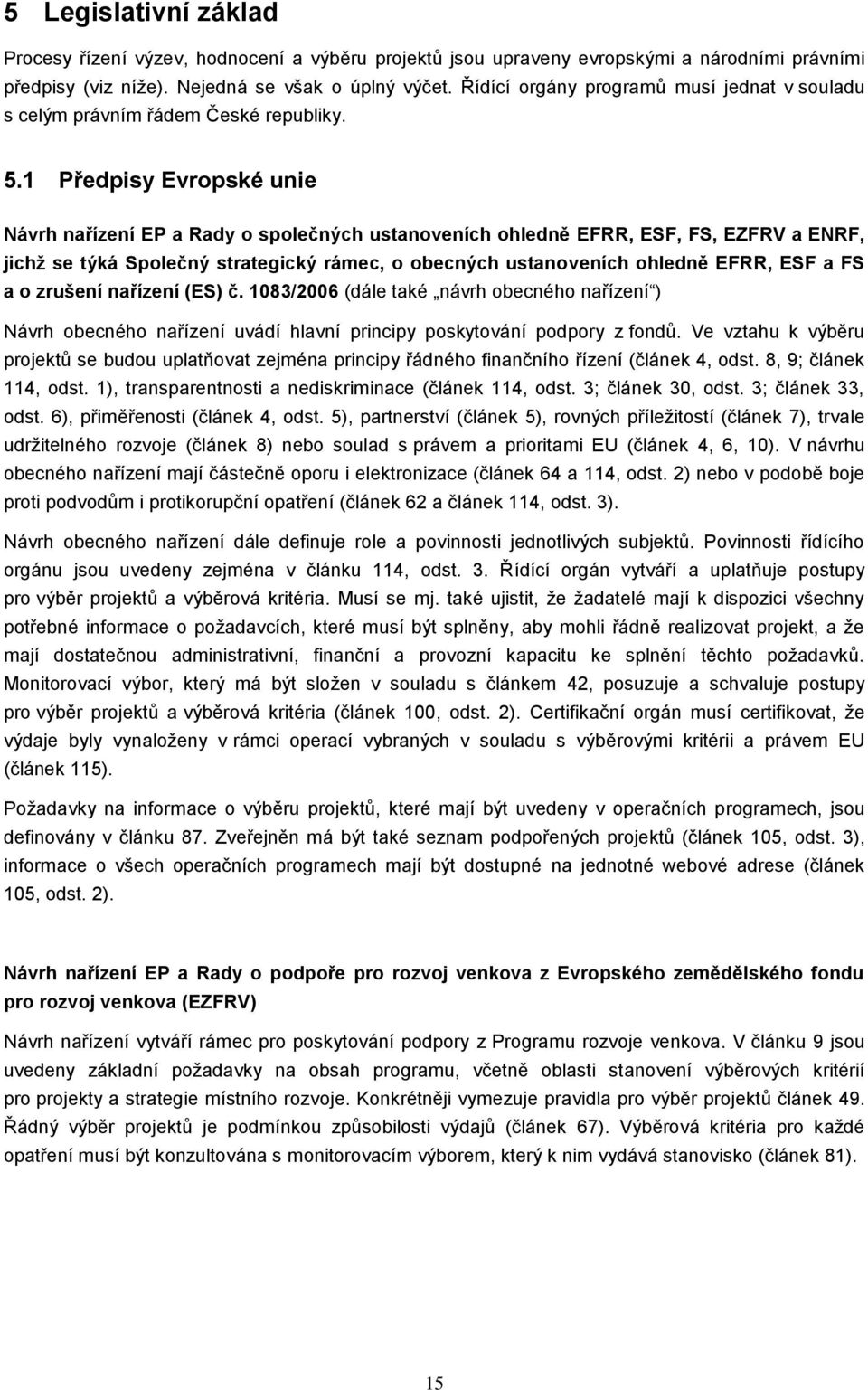 1 Předpisy Evropské unie Návrh nařízení EP a Rady o společných ustanoveních ohledně EFRR, ESF, FS, EZFRV a ENRF, jichž se týká Společný strategický rámec, o obecných ustanoveních ohledně EFRR, ESF a