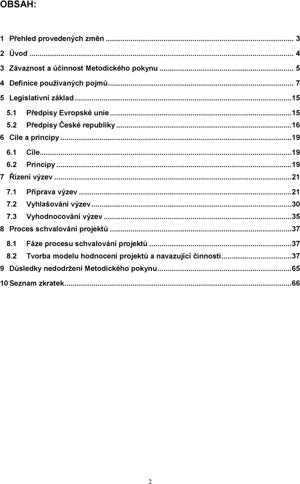 ..19 7 Řízení výzev...21 7.1 Příprava výzev...21 7.2 Vyhlašování výzev...30 7.3 Vyhodnocování výzev...35 8 Proces schvalování projektů...37 8.