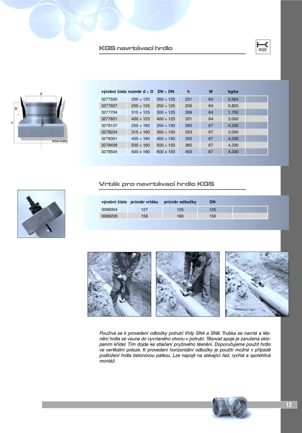 4,330 Vrták pro navrtávací hrdlo KGS výrobní číslo průměr vrtáku průměr odbočky DN 0068004 127 125 125 0068209 159 160 150 Používá se k provedení odbočky potrubí třídy SN4 a SN8.