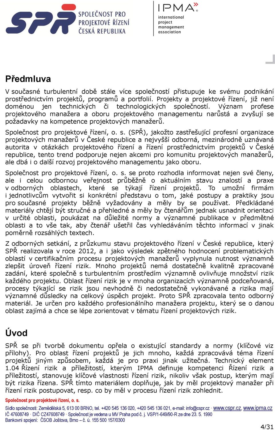 Význam profese projektového manaţera a oboru projektového managementu narůstá a zvyšují se poţadavky na kompetence projektových manaţerů.