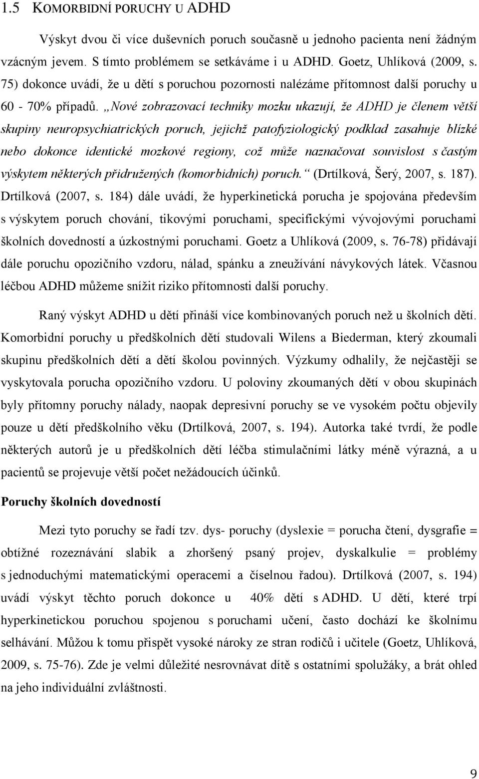 Nové zobrazovací techniky mozku ukazují, že ADHD je členem větší skupiny neuropsychiatrických poruch, jejichž patofyziologický podklad zasahuje blízké nebo dokonce identické mozkové regiony, což může