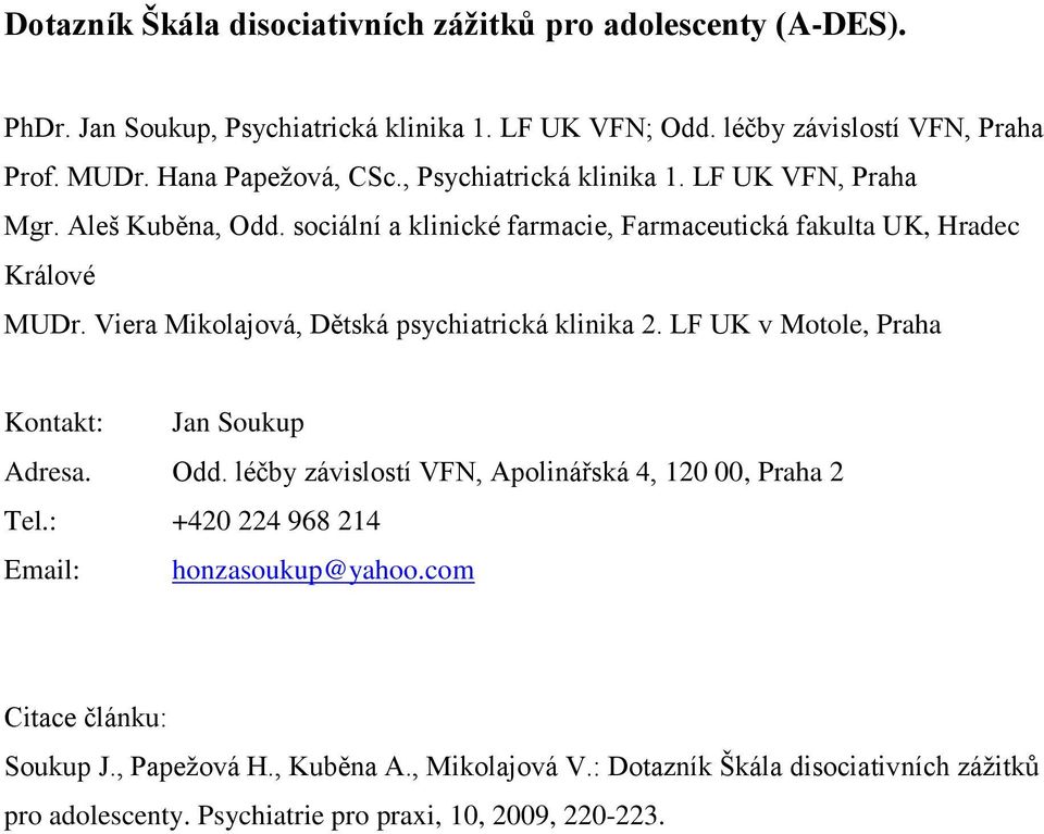 Viera Mikolajová, Dětská psychiatrická klinika 2. LF UK v Motole, Praha Kontakt: Jan Soukup Adresa. Odd. léčby závislostí VFN, Apolinářská 4, 120 00, Praha 2 Tel.