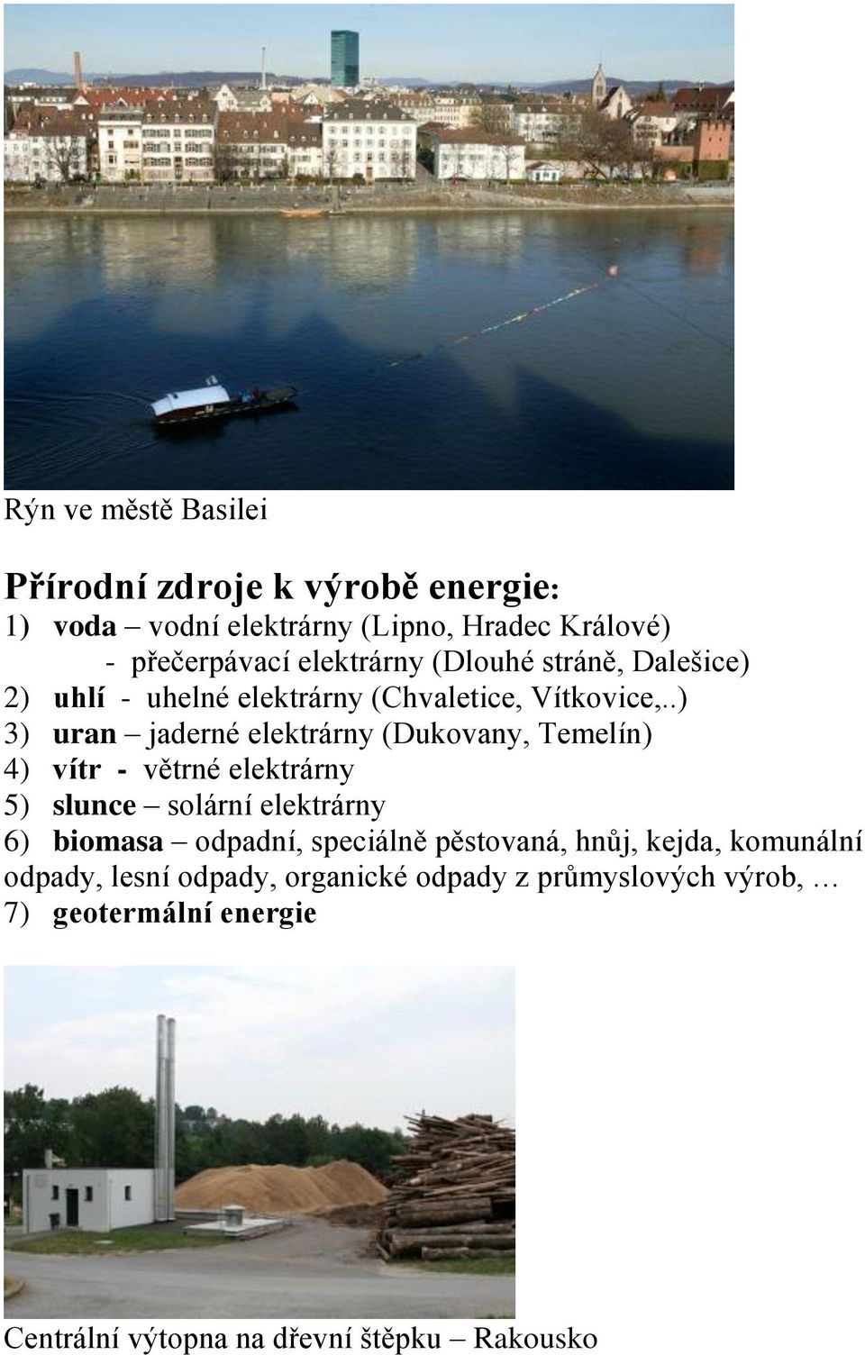 .) 3) uran jaderné elektrárny (Dukovany, Temelín) 4) vítr - větrné elektrárny 5) slunce solární elektrárny 6) biomasa odpadní,