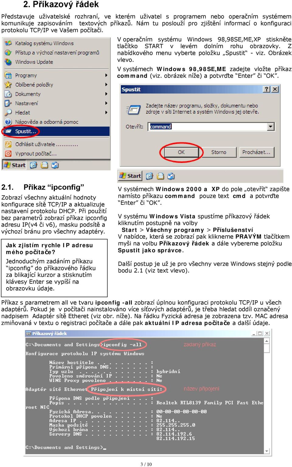 Z nabídkového menu vyberte položku Spustit - viz. Obrázek vlevo. V systémech Windows 98,98SE,ME zadejte vložte příkaz command (viz. obrázek níže) a potvrďte Enter či OK. 2.1.