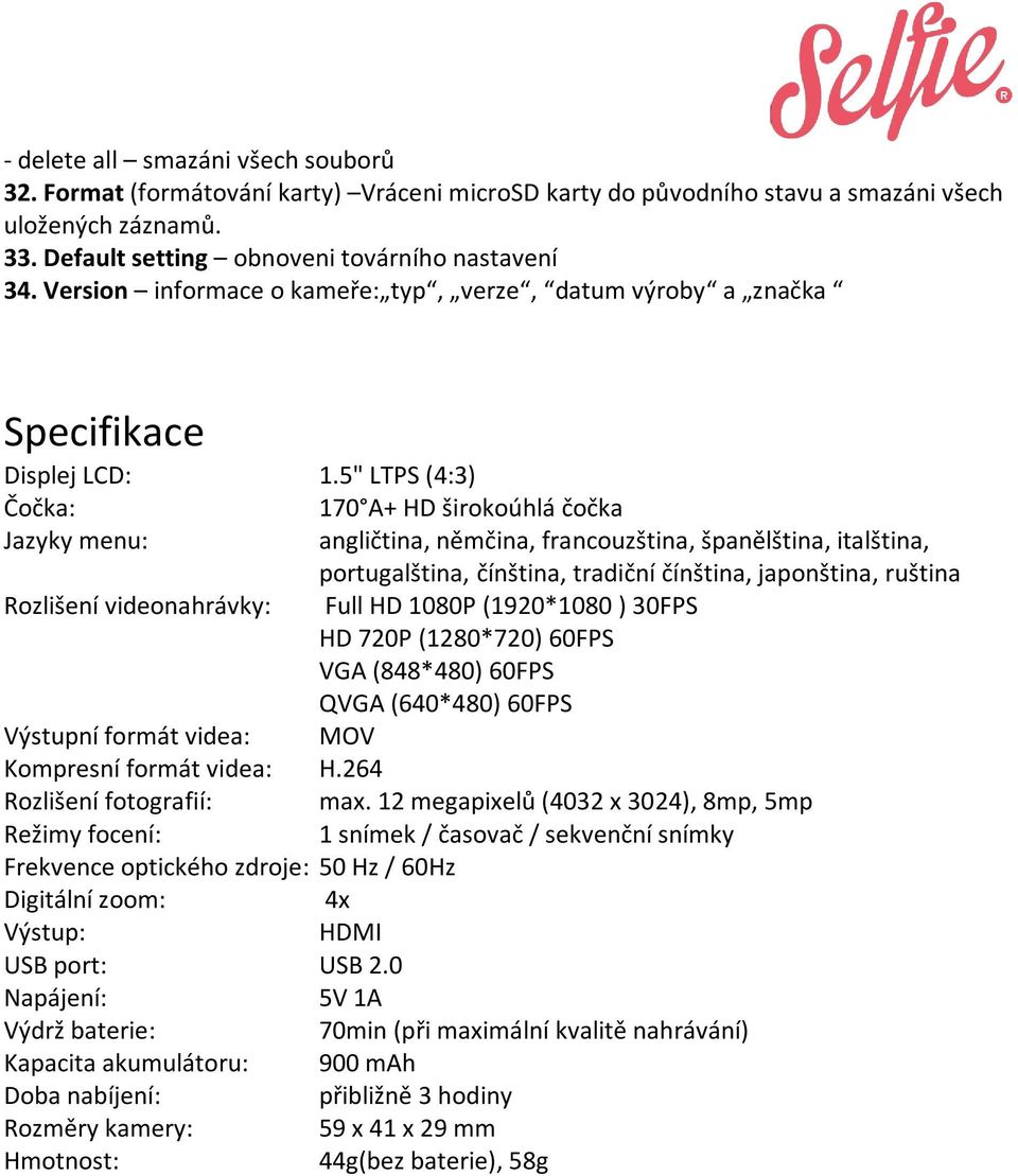 5" LTPS (4:3) Čočka: 170 A+ HD širokoúhlá čočka Jazyky menu: angličtina, němčina, francouzština, španělština, italština, portugalština, čínština, tradiční čínština, japonština, ruština Rozlišení