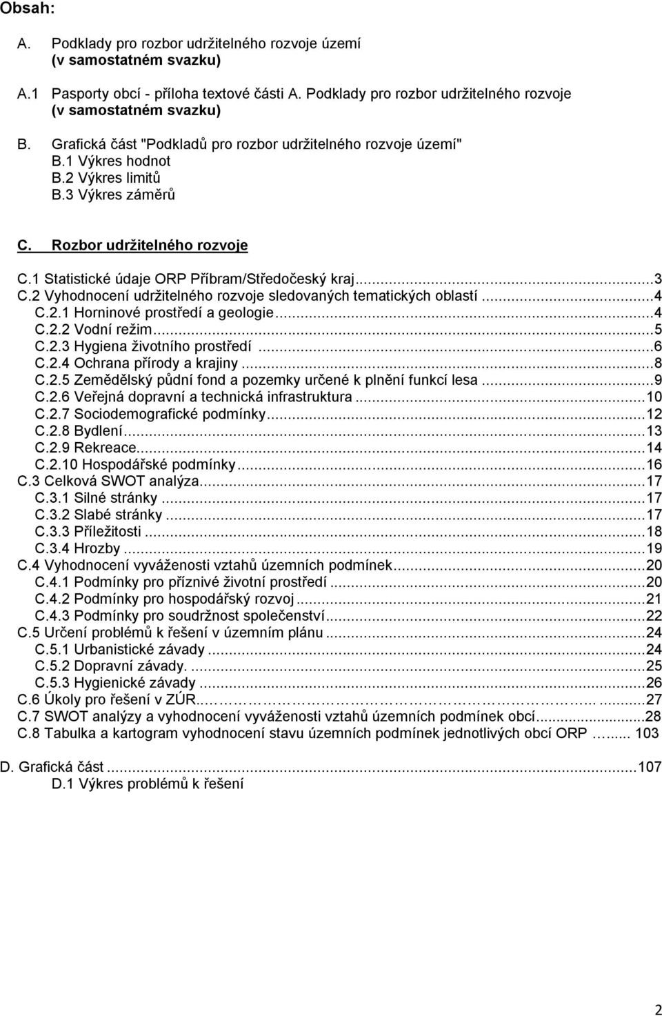 .. 3 C.2 Vyhodnocení udržitelného rozvoje sledovaných tematických oblastí... 4 C.2.1 Horninové prostředí a geologie... 4 C.2.2 Vodní režim... 5 C.2.3 Hygiena životního prostředí... 6 C.2.4 chrana přírody a krajiny.