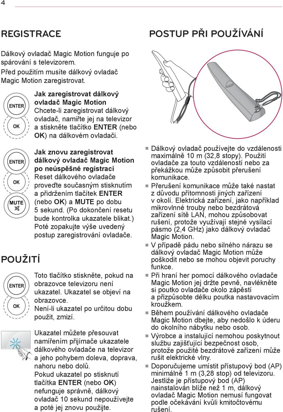 POUŽITÍ Jak znovu zaregistrovat dálkový ovladač Magic Motion po neúspěšné registraci Reset dálkového ovladače proveďte současným stisknutím a přidržením tlačítek (nebo ) a po dobu 5 sekund.