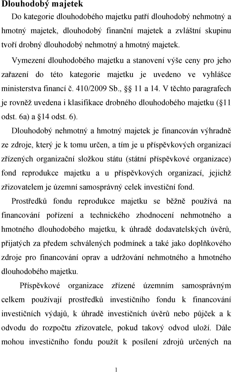 V těchto paragrafech je rovněž uvedena i klasifikace drobného dlouhodobého majetku ( 11 odst. 6a) a 14 odst. 6).