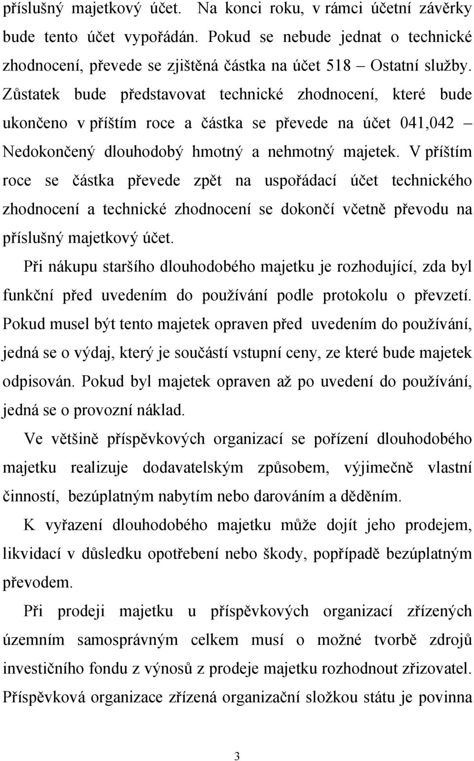 V příštím roce se částka převede zpět na uspořádací účet technického zhodnocení a technické zhodnocení se dokončí včetně převodu na příslušný majetkový účet.