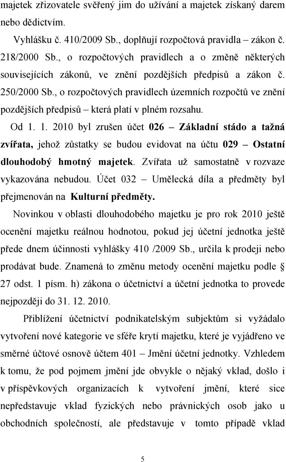 , o rozpočtových pravidlech územních rozpočtů ve znění pozdějších předpisů která platí v plném rozsahu. Od 1.