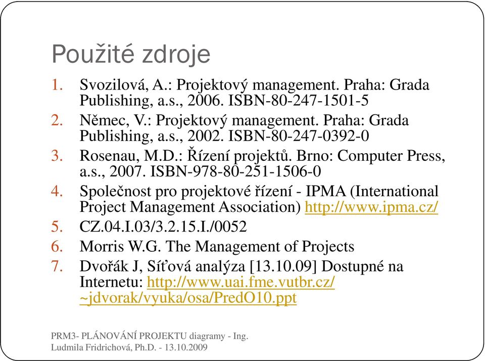 Společnost pro projektové řízení - IPMA (International Project Management Association) http://www.ipma.cz/ 5. CZ.04.I.03/3.2.15.I./0052 6. Morris W.G.