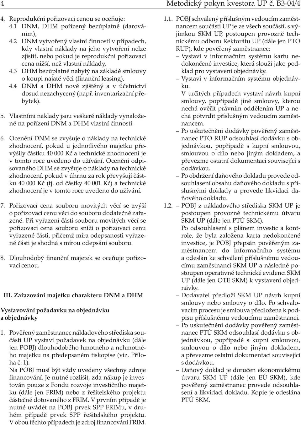 3 DHM bezúplatně nabytý na základě smlouvy o koupi najaté věci (finanční leasing), 4.4 DNM a DHM nově zjištěný a v účetnictví dosud nezachycený (např. inventarizační přebytek). 5.