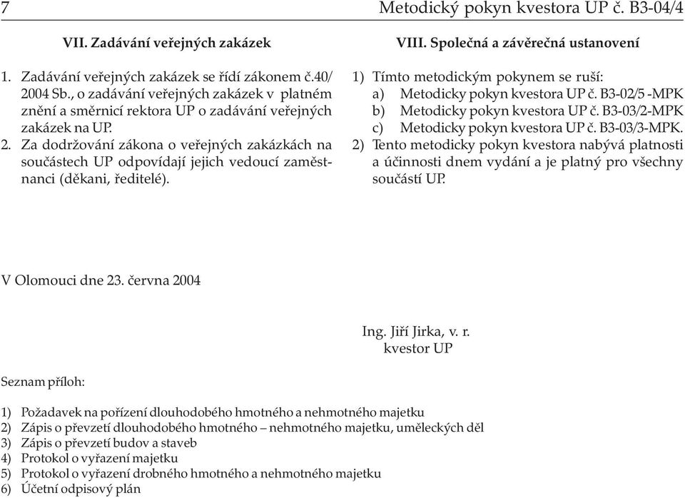 Za dodržování zákona o veřejných zakázkách na součástech UP odpovídají jejich vedoucí zaměstnanci (děkani, ředitelé). VIII.