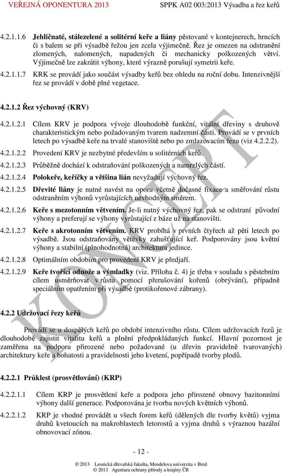 1.7 KRK se provádí jako součást výsadby keřů bez ohledu na roční dobu. Intenzivnější řez se provádí v době plné vegetace. 4.2.