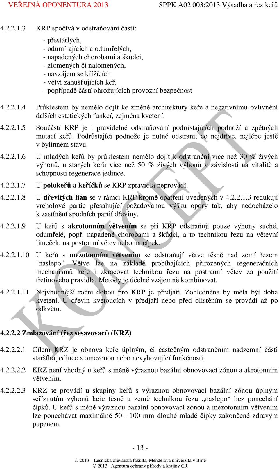 popřípadě částí ohrožujících provozní bezpečnost 4 Průklestem by nemělo dojít ke změně architektury keře a negativnímu ovlivnění dalších estetických funkcí, zejména kvetení.