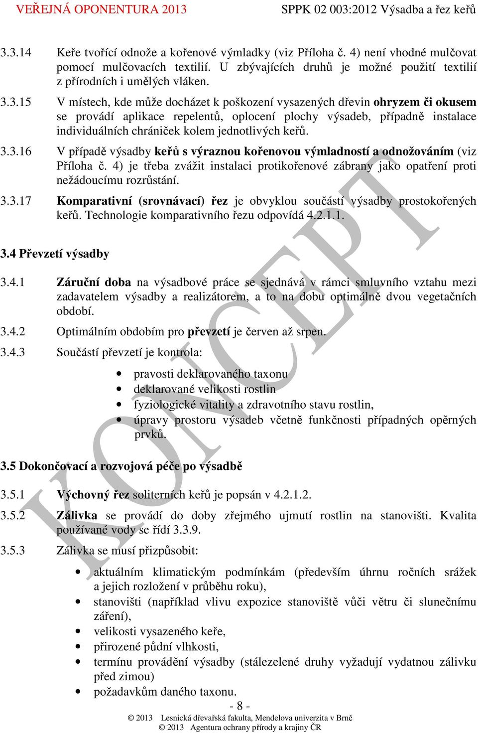 3.15 V místech, kde může docházet k poškození vysazených dřevin ohryzem či okusem se provádí aplikace repelentů, oplocení plochy výsadeb, případně instalace individuálních chrániček kolem
