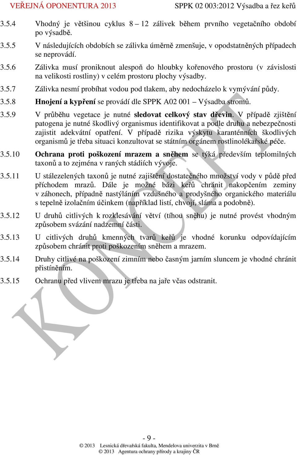3.5.8 Hnojení a kypření se provádí dle SPPK A02 001 Výsadba stromů. 3.5.9 V průběhu vegetace je nutné sledovat celkový stav dřevin.