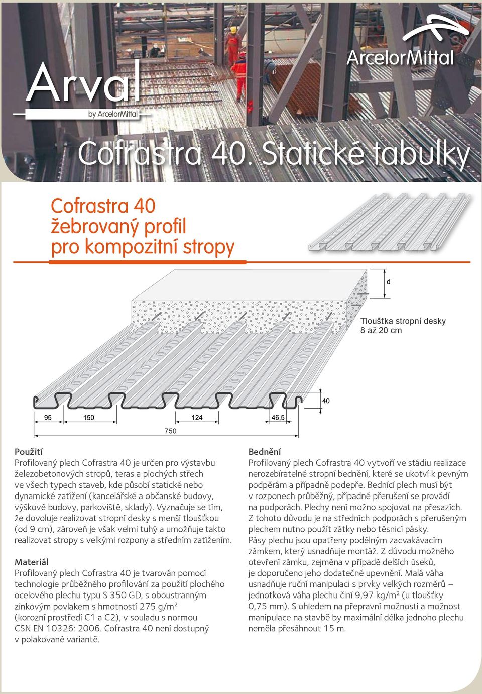 střech ve všech typech staveb, kde působí statické nebo dynamické zatížení (kancelářské a občanské budovy, výškové budovy, parkoviště, sklady).