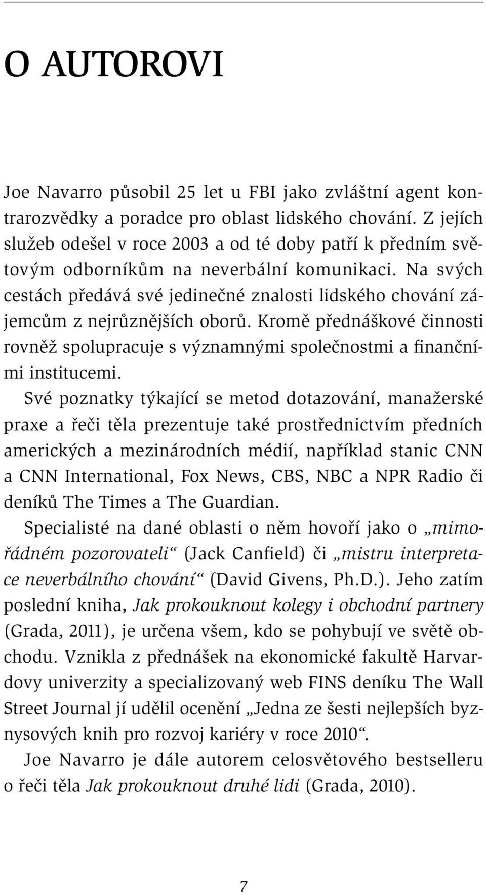 Na svých cestách předává své jedinečné znalosti lidského chování zájemcům z nejrůznějších oborů. Kromě přednáškové činnosti rovněž spolupracuje s významnými společnostmi a finančními institucemi.