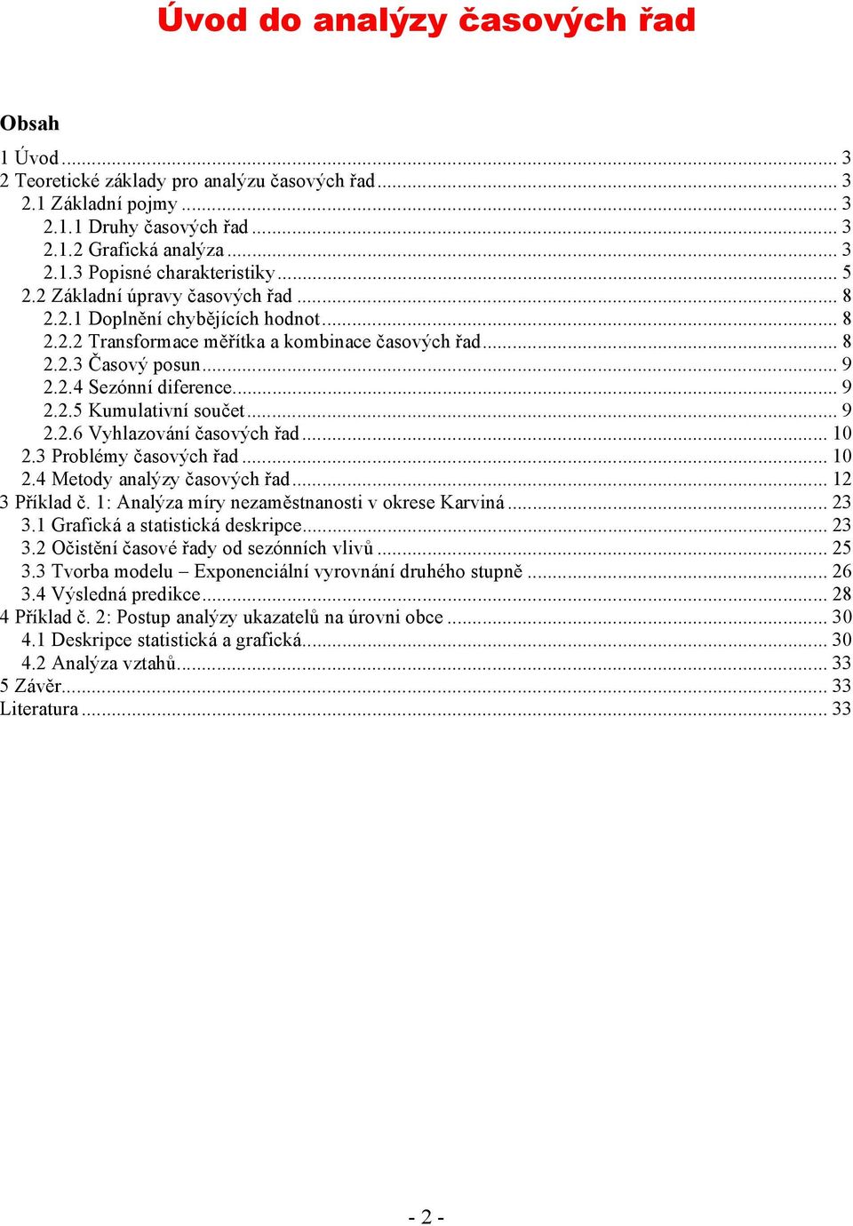 .. 0.3 Problém časových řad... 0.4 Meod aalýz časových řad... 3 Příklad č. : Aalýza mír ezaměsaosi v okrese Karviá... 3 3. Grafická a saisická deskripce... 3 3. Očisěí časové řad od sezóích vlivů.