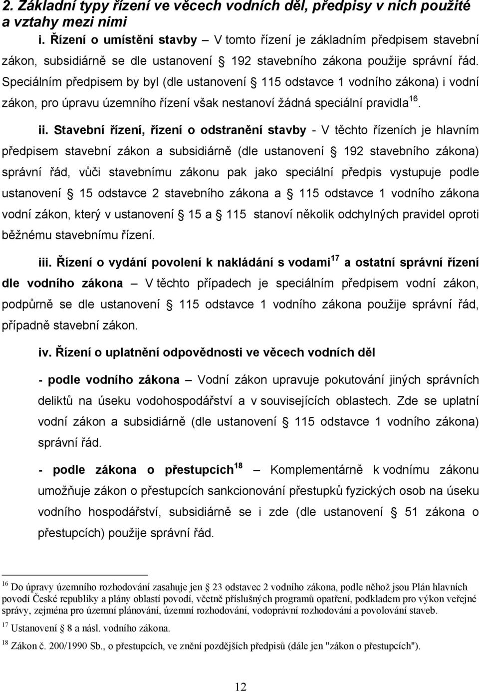 Speciálním předpisem by byl (dle ustanovení 115 odstavce 1 vodního zákona) i vodní zákon, pro úpravu územního řízení však nestanoví žádná speciální pravidla 16. ii.