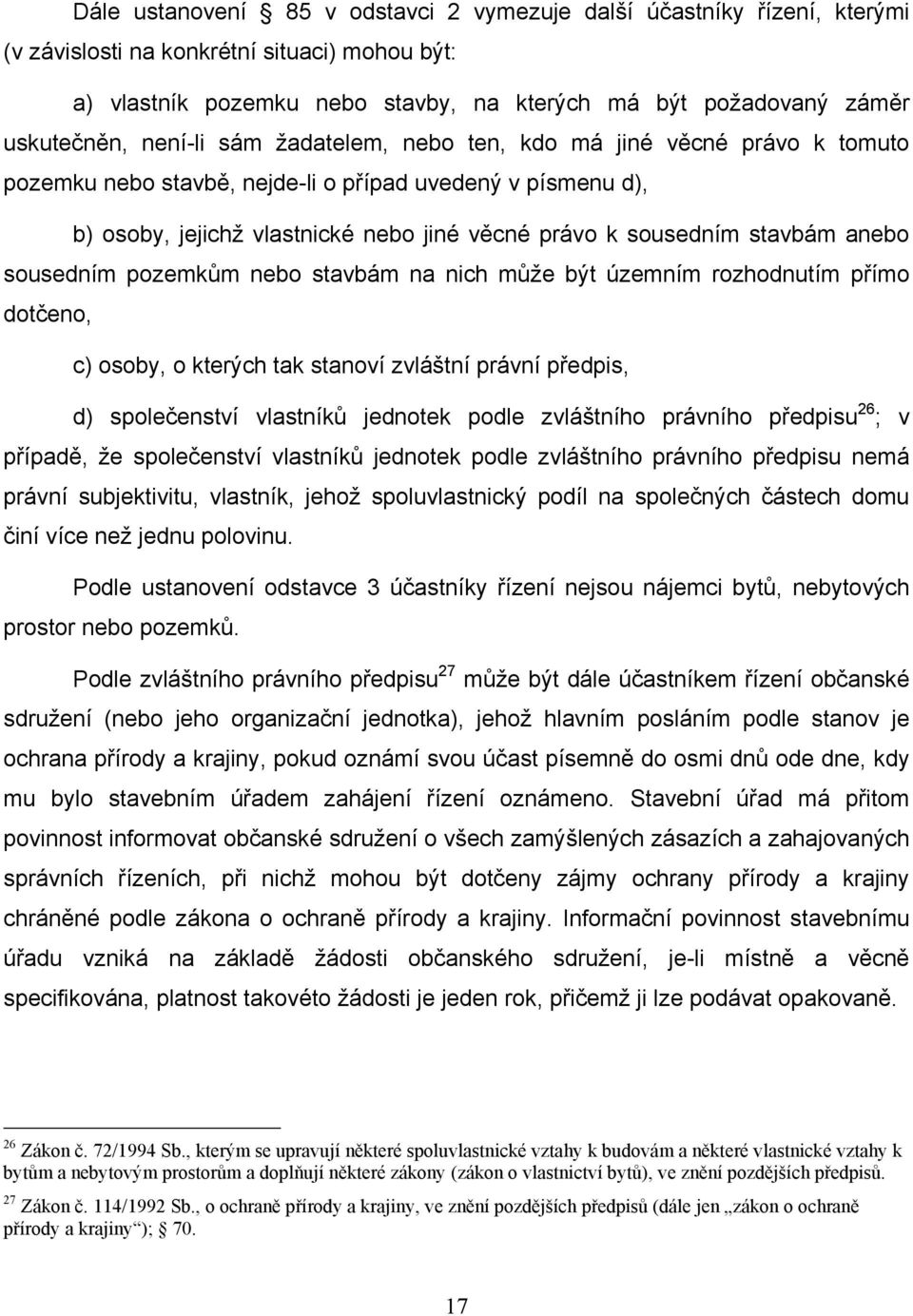 anebo sousedním pozemkům nebo stavbám na nich může být územním rozhodnutím přímo dotčeno, c) osoby, o kterých tak stanoví zvláštní právní předpis, d) společenství vlastníků jednotek podle zvláštního