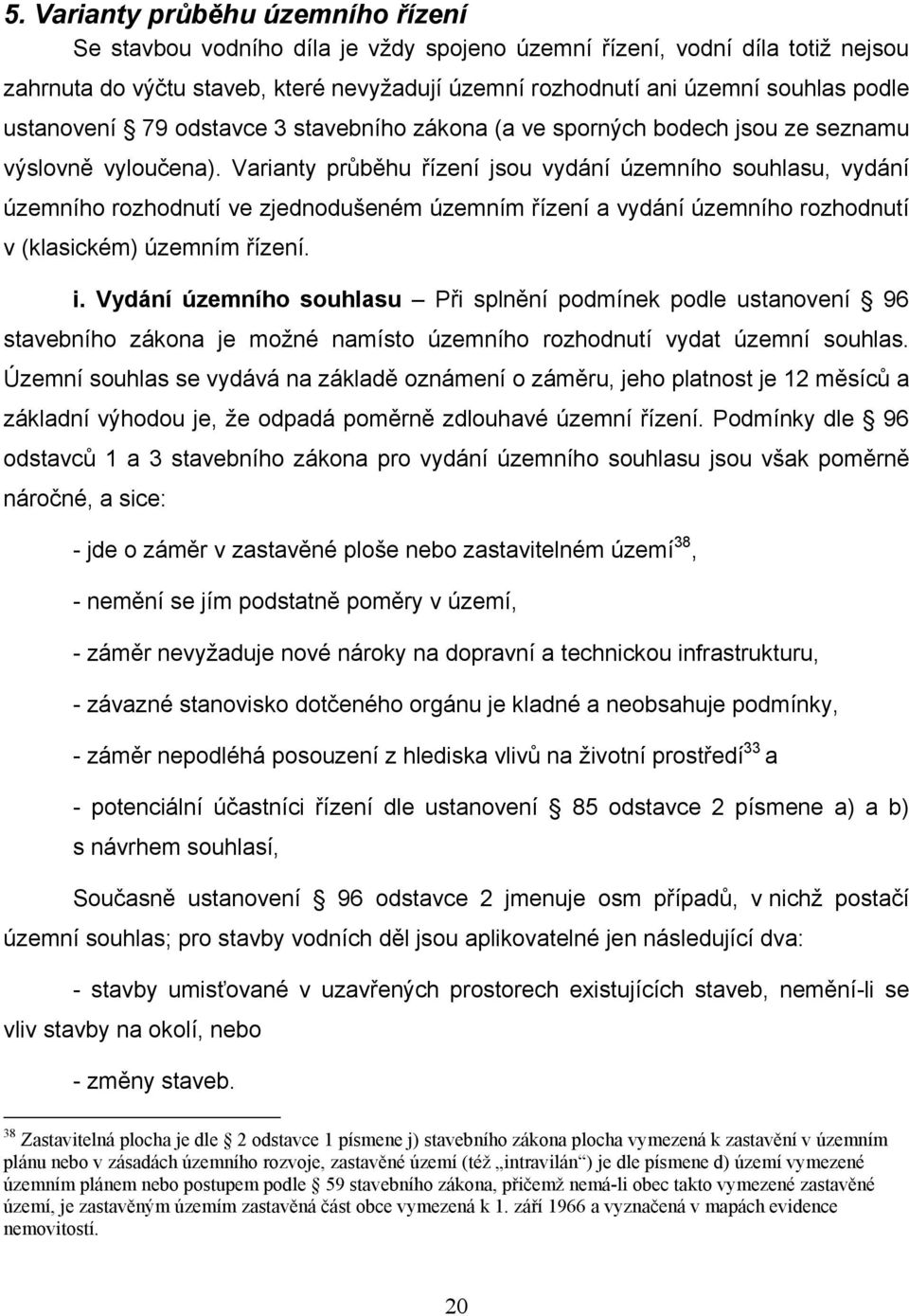 Varianty průběhu řízení jsou vydání územního souhlasu, vydání územního rozhodnutí ve zjednodušeném územním řízení a vydání územního rozhodnutí v (klasickém) územním řízení. i.