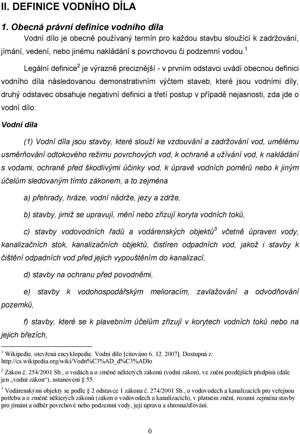 1 Legální definice 2 je výrazně preciznější - v prvním odstavci uvádí obecnou definici vodního díla následovanou demonstrativním výčtem staveb, které jsou vodními díly, druhý odstavec obsahuje