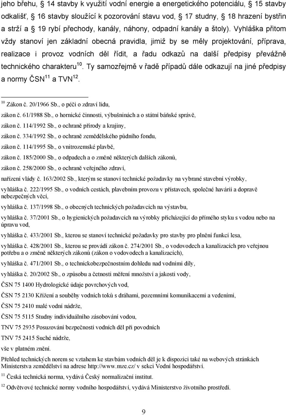 Vyhláška přitom vždy stanoví jen základní obecná pravidla, jimiž by se měly projektování, příprava, realizace i provoz vodních děl řídit, a řadu odkazů na další předpisy převážně technického