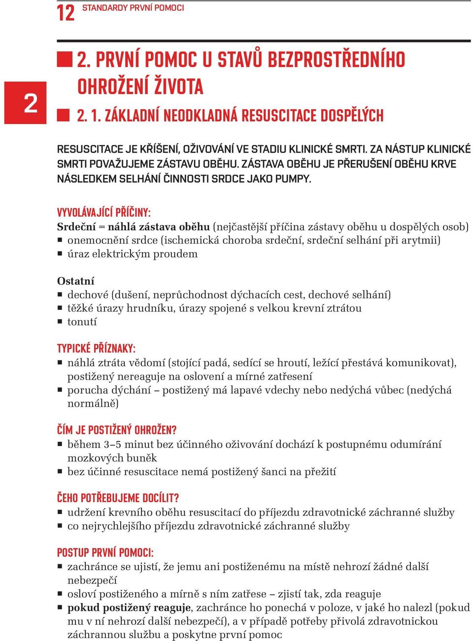 Srdeční = náhlá zástava oběhu (nejčastější příčina zástavy oběhu u dospělých osob) e onemocnění srdce (ischemická choroba srdeční, srdeční selhání při arytmii) e úraz elektrickým proudem Ostatní e