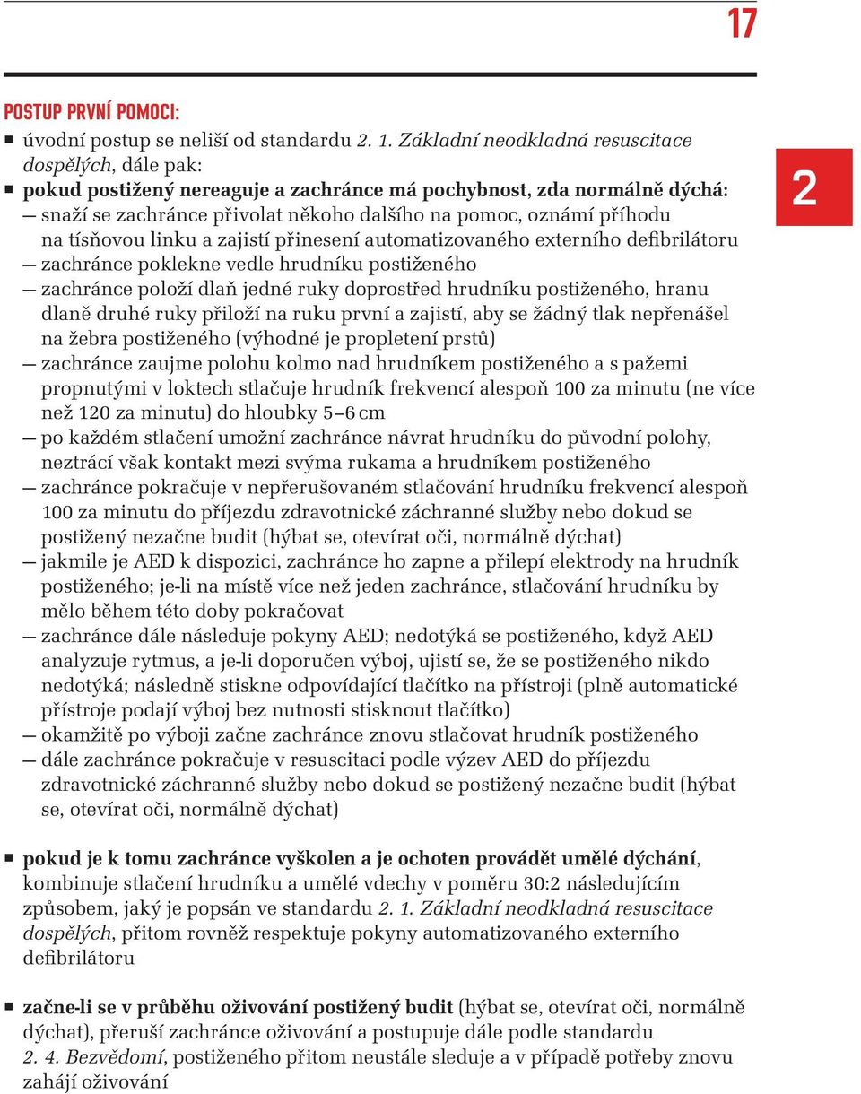 tísňovou linku a zajistí přinesení automatizovaného externího defibrilátoru zachránce poklekne vedle hrudníku postiženého zachránce položí dlaň jedné ruky doprostřed hrudníku postiženého, hranu dlaně