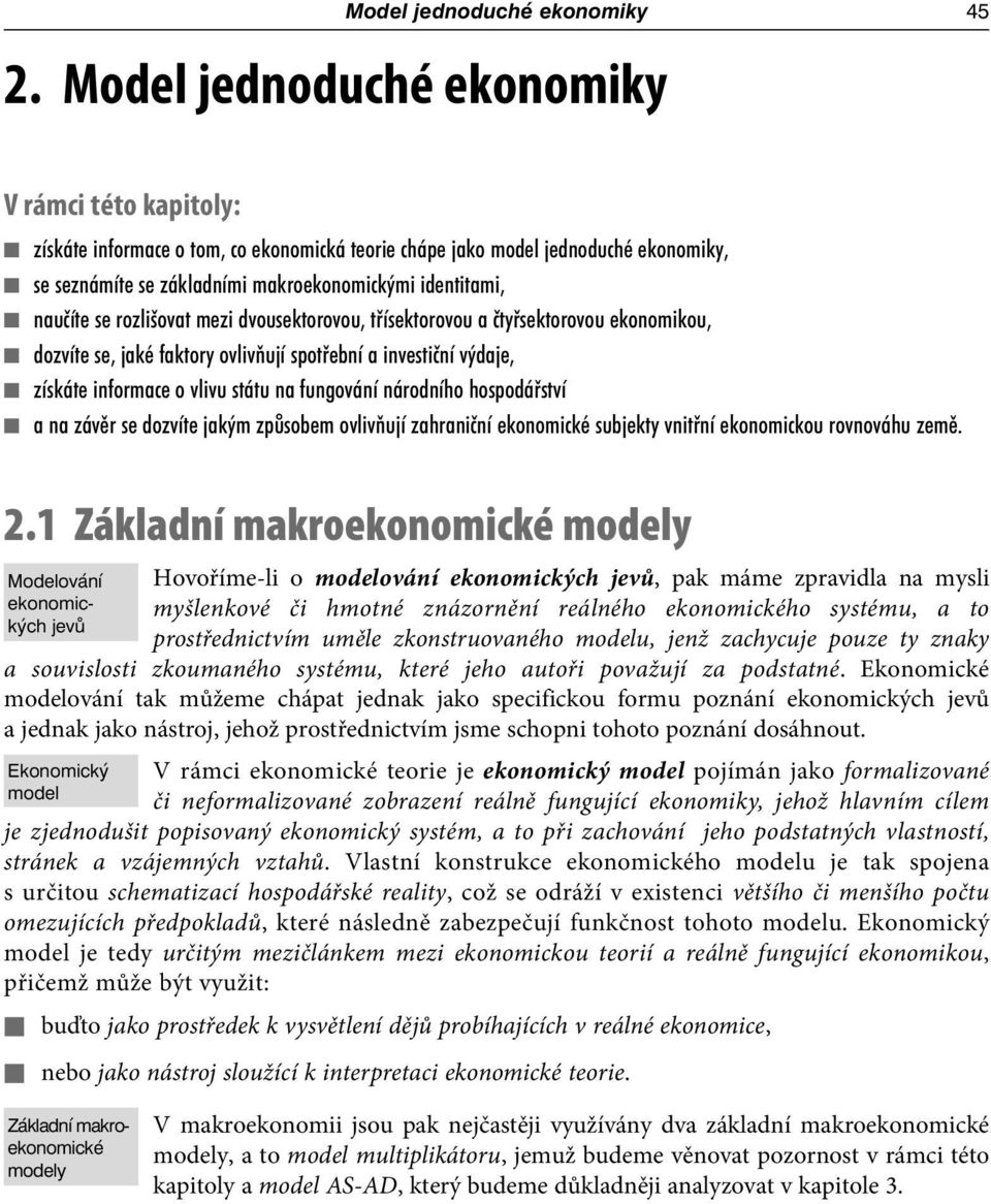 naučíte se rozlišovat mezi dvousektorovou, třísektorovou a čtyřsektorovou ekonomikou, dozvíte se, jaké faktory ovlivňují spotřební a investiční výdaje, získáte informace o vlivu státu na fungování