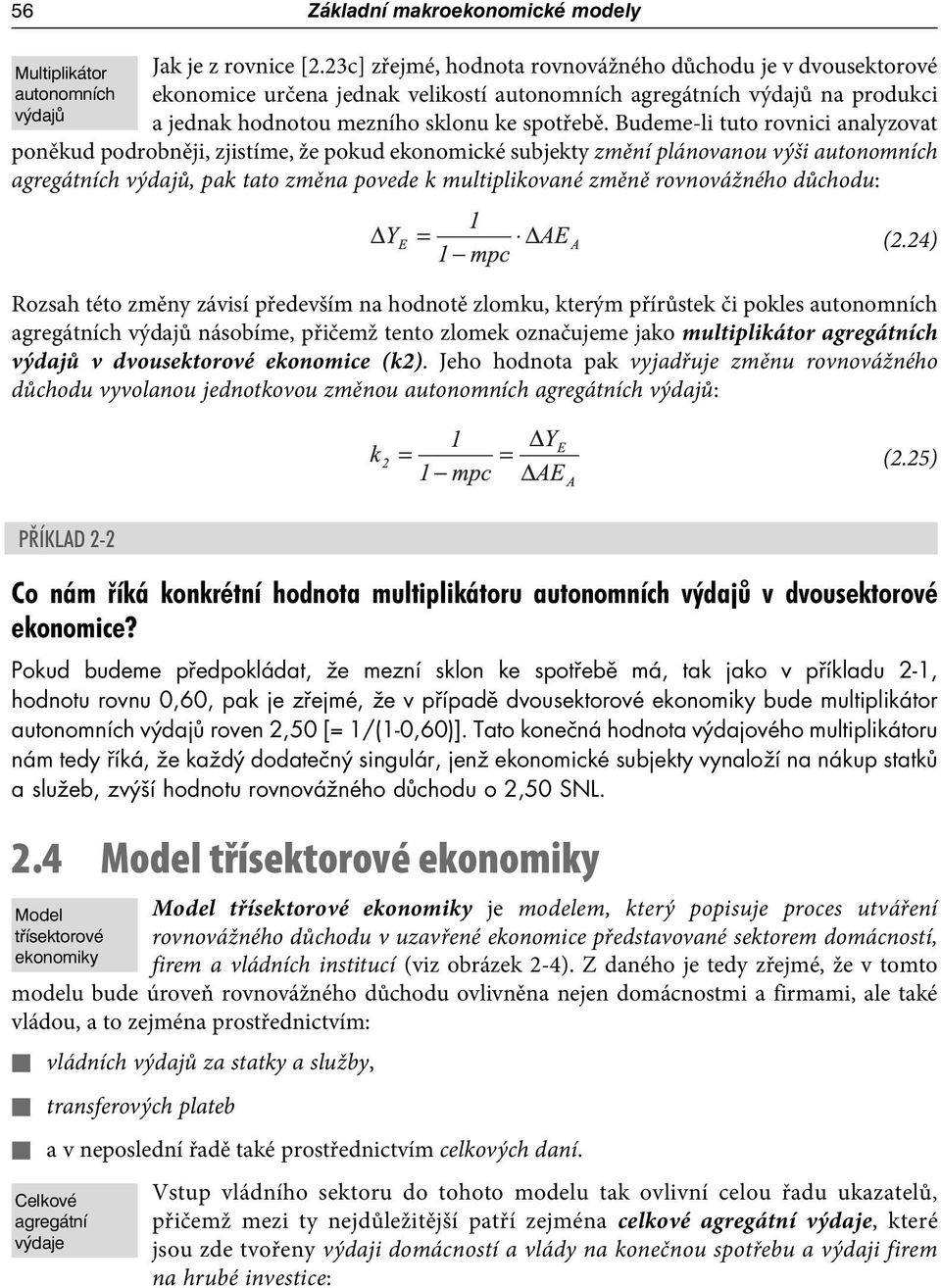 Budeme-li tuto rovnici analyzovat poněkud podrobněji, zjistíme, že pokud ekonomické subjekty změní plánovanou výši autonomních agregátních výdajů, pak tato změna povede k multiplikované změně