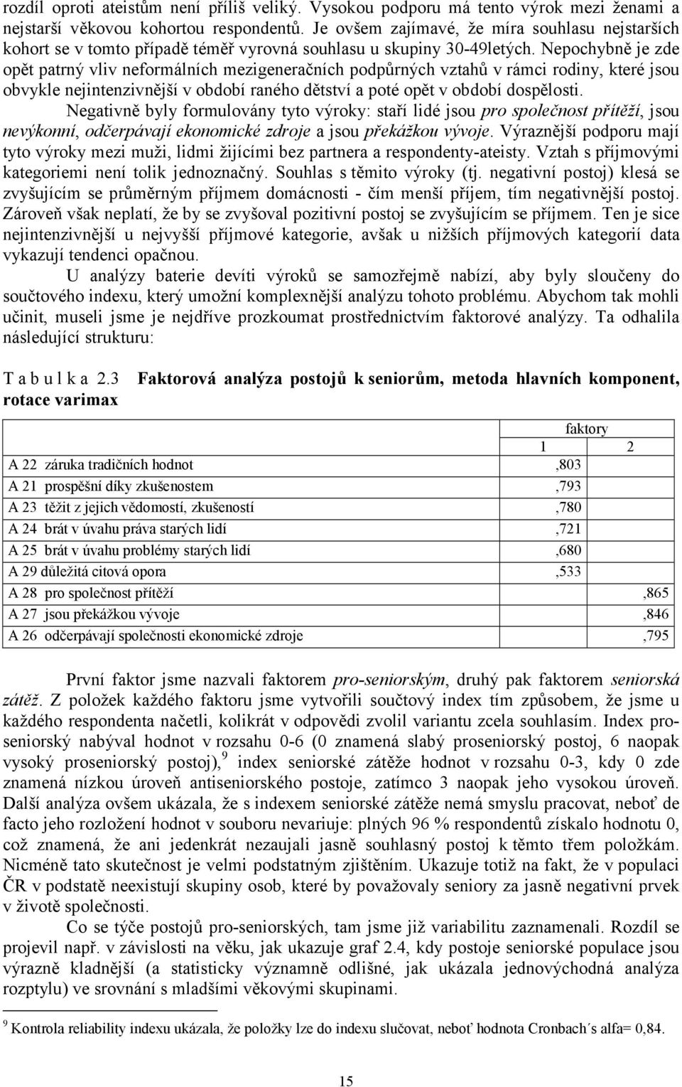 Nepochybně je zde opět patrný vliv neformálních mezigeneračních podpůrných vztahů v rámci rodiny, které jsou obvykle nejintenzivnější v období raného dětství a poté opět v období dospělosti.