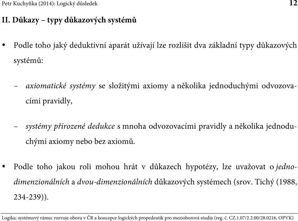 systémů: axiomatické systémy se složitými axiomy a několika jednoduchými odvozovacími pravidly, systémy přirozené dedukce