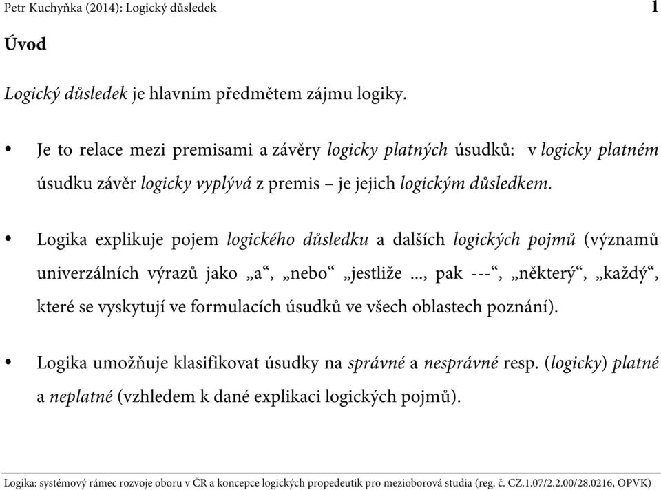 důsledkem. Logika explikuje pojem logického důsledku a dalších logických pojmů (významů univerzálních výrazů jako a, nebo jestliže.