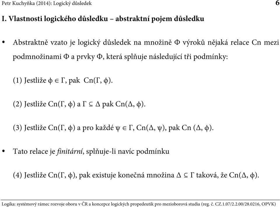 Cn(Γ, ϕ). (2) Jestliže Cn(Γ, ϕ) a Γ Δ pak Cn(Δ, ϕ). (3) Jestliže Cn(Γ, ϕ) a pro každé ψ Γ, Cn(Δ, ψ), pak Cn (Δ, ϕ).