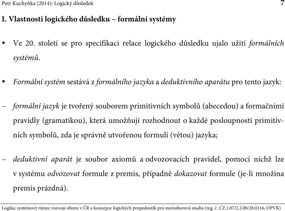 formačními pravidly (gramatikou), která umožňují rozhodnout o každé posloupnosti primitivních symbolů, zda je správně utvořenou formulí (větou) jazyka;