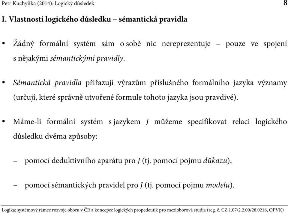 Sémantická pravidla přiřazují výrazům příslušného formálního jazyka významy (určují, které správně utvořené formule tohoto jazyka