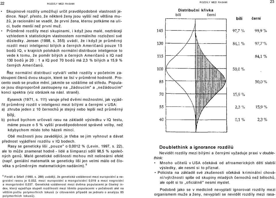 Průměrné rozdíly mezi skupinami, i když jsou malé, neztrácejí vzhledem k statistickým vlastnostem normálního rozložení své důsledky. Jensen (1998, s.