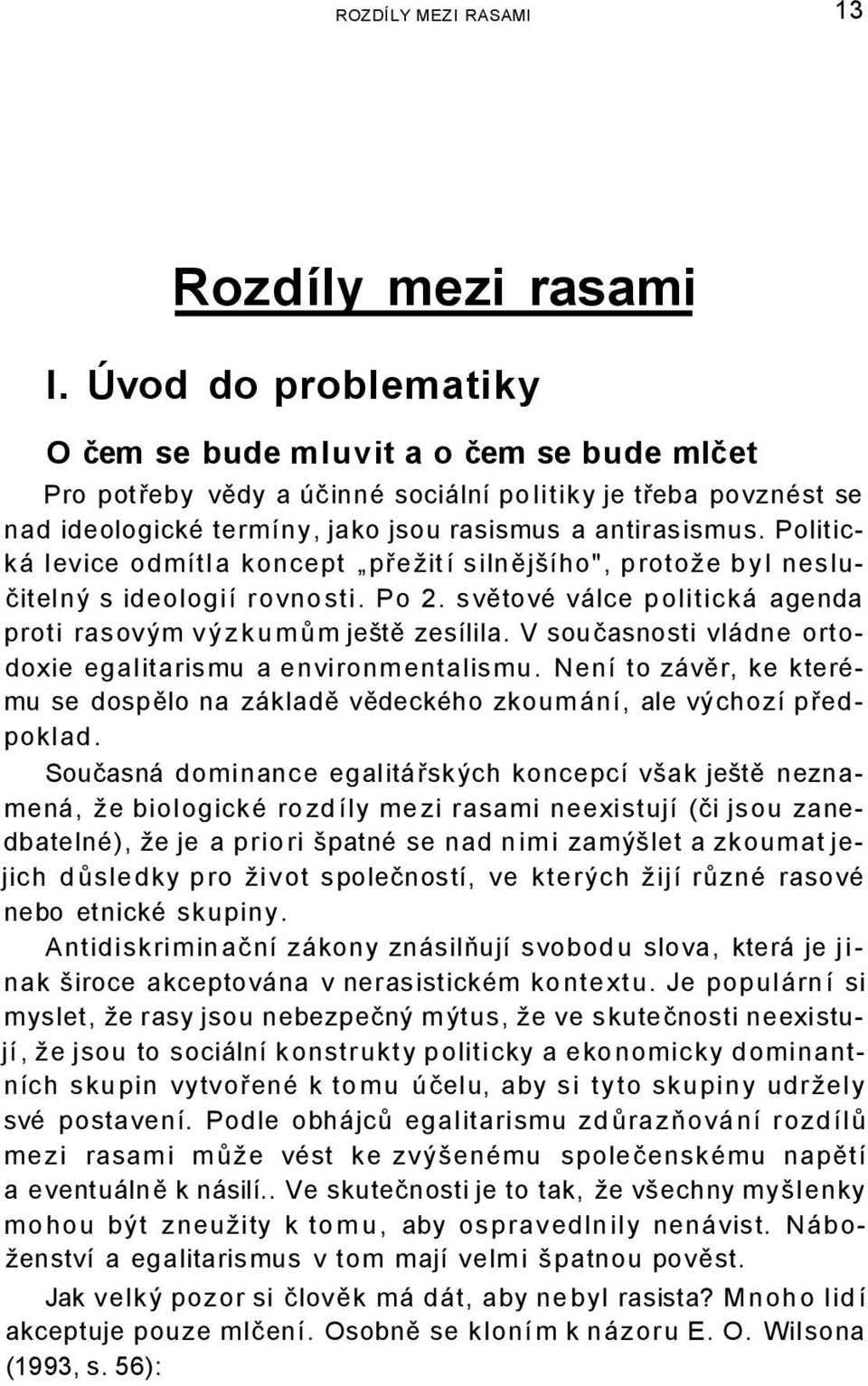 Politická levice odmítla koncept přežití silnějšího", protože byl neslučitelný s ideologií rovnosti. Po 2. světové válce politická agenda proti rasovým výzkumům ještě zesílila.